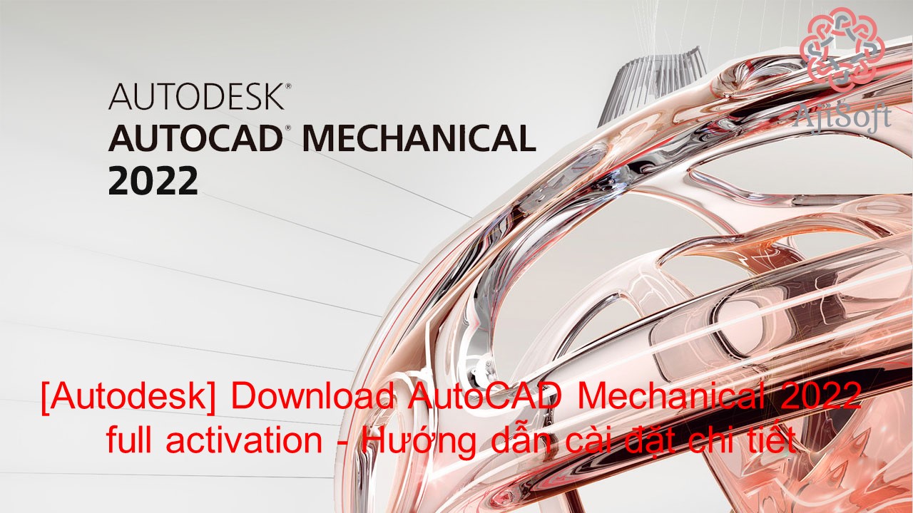 [Autodesk] Download AutoCAD Mechanical 2022 full activation – Hướng dẫn cài đặt chi tiết
